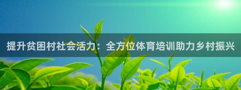 耀世平台注册登录不上：提升贫困村社会活力：全方位体育