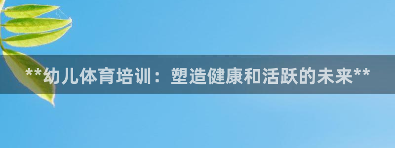 耀世集团王大聪图片：**幼儿体育培训：塑造健康和活跃