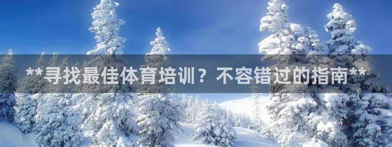 耀世娱乐注册资金多少：**寻找最佳体育培训？不容错过