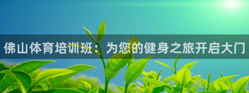 耀世平台理7O777：佛山体育培训班：为您的健身之旅