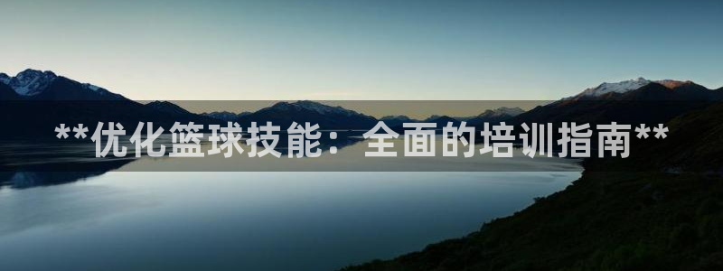 耀世娱乐百科官网：**优化篮球技能：全面的培训指南*