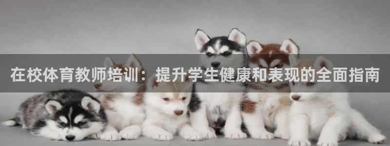 耀世平台理 411o31 平台：在校体育教师培训：提