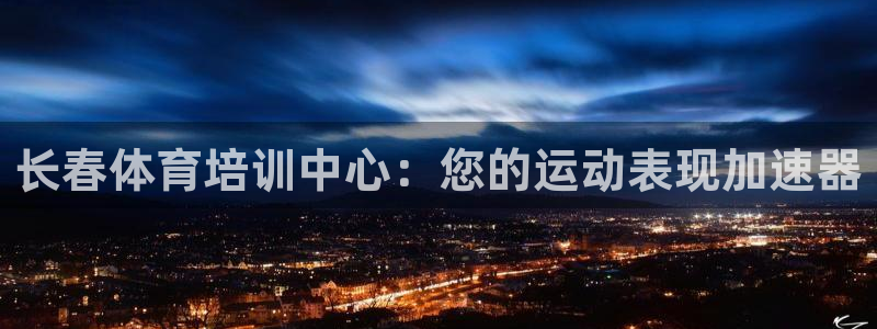 耀世平台代理怎么做任务：长春体育培训中心：您的运动表