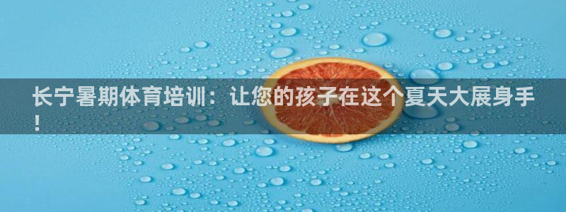 耀世娱乐：长宁暑期体育培训：让您的孩子在这个夏天大展