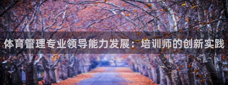 耀世平台代理注册登录失败：体育管理专业领导能力发展：