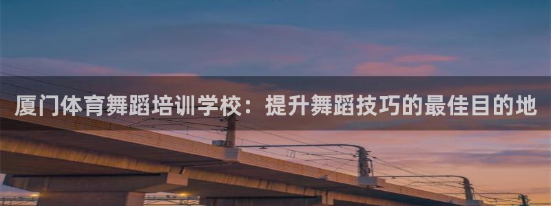 耀世娱乐优 411o31 耀世：厦门体育舞蹈培训学校