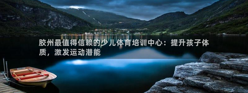 耀世平台找 5O6917 平台：胶州最值得信赖的少儿