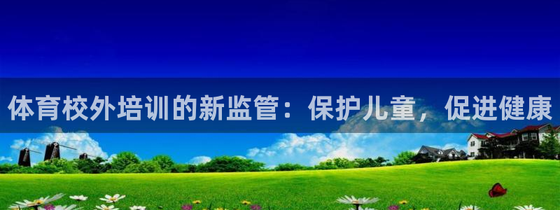 耀世娱乐老板是哪里人：体育校外培训的新监管：保护儿童