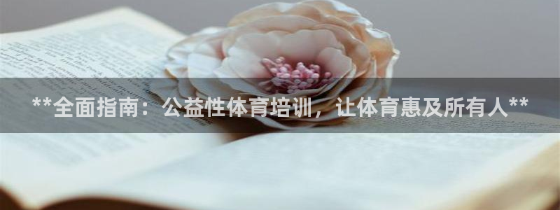 耀世娱乐客服：**全面指南：公益性体育培训，让体育惠