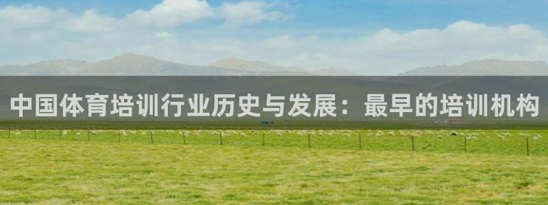 耀世平台皮皮虾怎么样：中国体育培训行业历史与发展：最早的培训