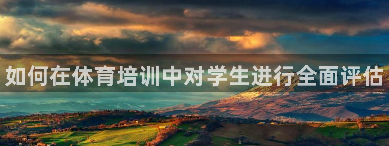 耀世娱乐可以玩吗知乎：如何在体育培训中对学生进行全面
