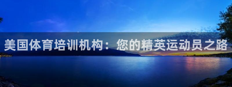 耀世平台登录地址：美国体育培训机构：您的精英运动员之