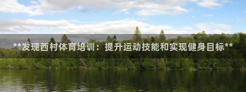 耀世娱乐老板：**发现西村体育培训：提升运动技能和实