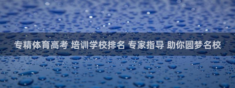 耀世娱乐圈主管：专精体育高考 培训学校排名 专家指导 助你圆