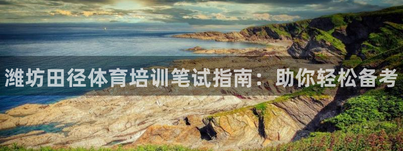 耀世娱乐登陆：潍坊田径体育培训笔试指南：助你轻松备考