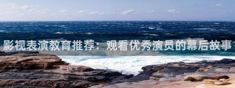 影院伊人网：影视表演教育推荐：观看优秀演员的幕后故事