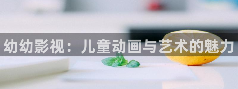 伊人影院在线：幼幼影视：儿童动画与艺术的魅力