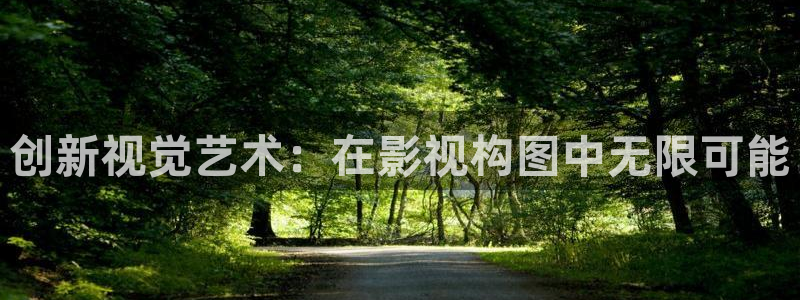 伊人99在线影院：创新视觉艺术：在影视构图中无限可能
